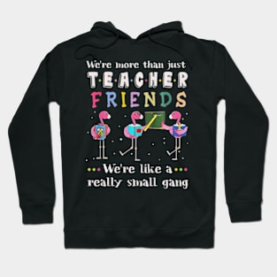 Were More Than Teacher Friends Like A Really Small Gang Tee Hoodie